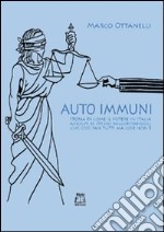 Auto-immuni. Storia di come il potere in Italia assolve se stesso raccontandoci che così fan tutti ma così non è libro