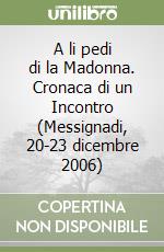 A li pedi di la Madonna. Cronaca di un Incontro (Messignadi, 20-23 dicembre 2006) libro