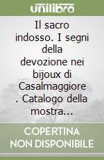 Il sacro indosso. I segni della devozione nei bijoux di Casalmaggiore . Catalogo della mostra (Casalmaggiore, dicembre 2001-gennaio 2002) libro