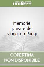 Memorie private del viaggio a Parigi libro