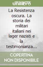 La Resistenza oscura. La storia dei militari italiani nei lager nazisti e la testimonianza degli internati casalaschi