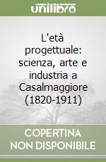 L'età progettuale: scienza, arte e industria a Casalmaggiore (1820-1911) libro