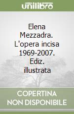 Elena Mezzadra. L'opera incisa 1969-2007. Ediz. illustrata libro