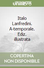 Italo Lanfredini. A-temporale. Ediz. illustrata libro