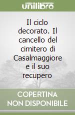 Il ciclo decorato. Il cancello del cimitero di Casalmaggiore e il suo recupero libro