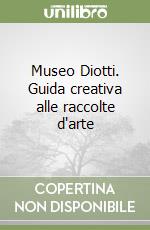 Museo Diotti. Guida creativa alle raccolte d'arte libro