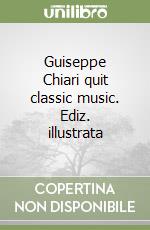 Guiseppe Chiari quit classic music. Ediz. illustrata