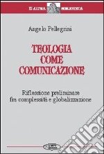 Teologia come comunicazione. Riflessione preliminare fra complessità e globalizzazione libro