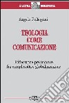 Teologia come comunicazione. Riflessione preliminare fra complessità e globalizzazione libro di Pellegrini Angelo