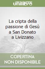 La cripta della passione di Gesù a San Donato a Livizzano libro