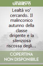 Lealtà vo' cercando. Il malinconico autunno della classe dirigente e la silenziosa riscossa degli umili libro