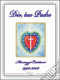 Dio, tuo padre. Messaggi cristiani libro