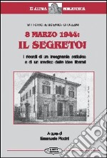 8 marzo 1944: il segreto. I ricordi di un insegnante cattolico e di un medico dalle idee liberali libro