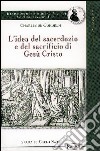 L'idea del sacerdozio e del sacrificio di Gesù Cristo libro