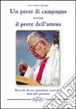 Un prete di campagna ovvero il prete dell'attesa. Ricordi di un sacerdote esorcista non più giovane