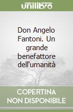 Don Angelo Fantoni. Un grande benefattore dell'umanità libro