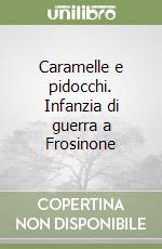 Caramelle e pidocchi. Infanzia di guerra a Frosinone libro