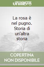 La rosa è nel pugno. Storia di un'altra storia libro