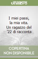 I miei passi, la mia vita. Un ragazzo del '22 di racconta libro