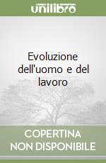 Evoluzione dell'uomo e del lavoro libro