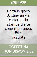 Carta in gioco 3. Itinerari «in carta» nella stampa d'arte contemporanea. Ediz. illustrata libro