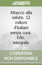 Attacco alla salute. 12 milioni d'italiani senza cura. Ediz. integrale libro