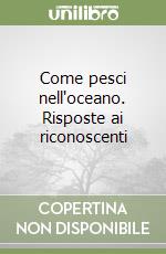 Come pesci nell'oceano. Risposte ai riconoscenti libro