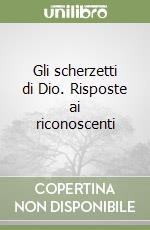 Gli scherzetti di Dio. Risposte ai riconoscenti libro