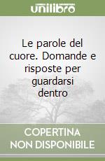 Le parole del cuore. Domande e risposte per guardarsi dentro libro