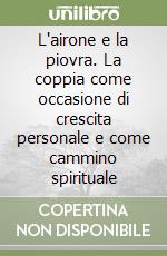 L'airone e la piovra. La coppia come occasione di crescita personale e come cammino spirituale libro