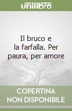 Il bruco e la farfalla. Per paura, per amore libro