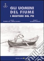 Gli uomini del fiume. I mestieri del Po. Vol. 1 libro