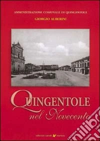 Quingentole nel Novecento. Storie e memorie di un piccolo paese del basso mantovano sulle rive del Po libro
