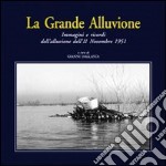 La grande alluvione. Immagini e ricordi dell'alluvione dell'11 novembre 1951 libro