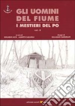 Gli uomini del fiume. I mestieri del Po. Vol. 2 libro