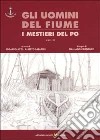 Gli uomini del fiume. I mestieri del Po. Vol. 2 libro