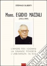 Mons. Egidio Mazzali (1913-1997). L'amore per i giovani, la grande povertà, l'ubbidienza in Dio