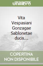 Vita Vespasiani Gonzagae Sablonetae ducis... libro