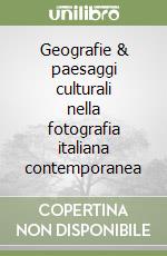 Geografie & paesaggi culturali nella fotografia italiana contemporanea libro