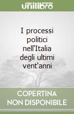 I processi politici nell'Italia degli ultimi vent'anni