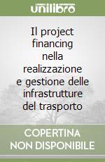 Il project financing nella realizzazione e gestione delle infrastrutture del trasporto libro