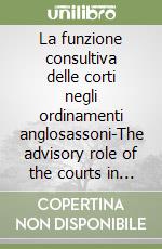 La funzione consultiva delle corti negli ordinamenti anglosassoni-The advisory role of the courts in anglo-american legal systems libro