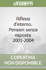 Riflessi d'interno. Pensieri senza risposte 2001-2004 libro