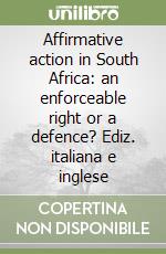 Affirmative action in South Africa: an enforceable right or a defence? Ediz. italiana e inglese libro