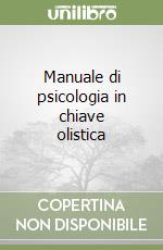 Manuale di psicologia in chiave olistica libro