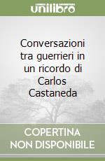Conversazioni tra guerrieri in un ricordo di Carlos Castaneda