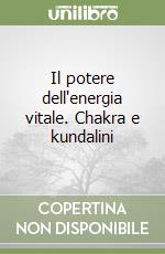 Il potere dell'energia vitale. Chakra e kundalini