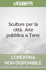 Sculture per la città. Arte pubblica a Terni