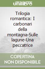 Trilogia romantica: I carbonari della montagna-Sulle lagune-Una peccatrice libro