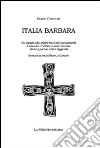 Italia barbara. Un viaggio alle origini tra goti e longobardi. Il caso del Trentino e delle Venezie. Storia, parole, miti e leggende libro